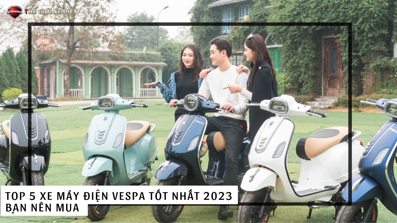 Top 5 xe máy điện Vespa tốt nhất 2023 bạn nên mua 